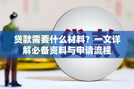 平湖贷款需要什么材料？一文详解必备资料与申请流程