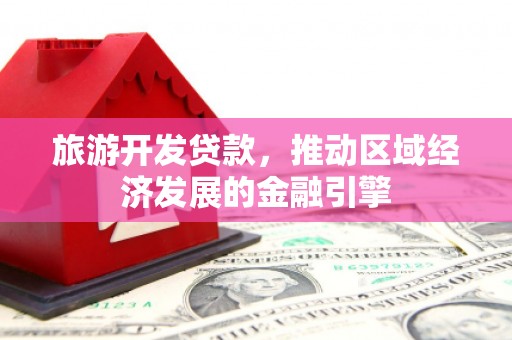 平湖旅游开发贷款，推动区域经济发展的金融引擎