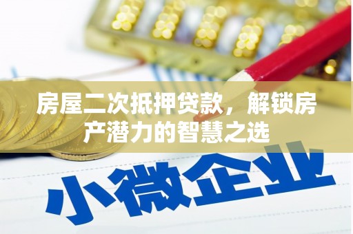 平湖房屋二次抵押贷款，解锁房产潜力的智慧之选