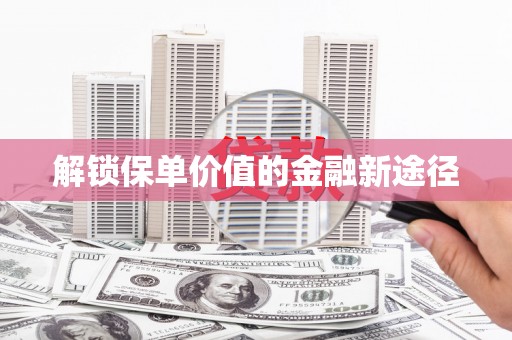 平湖解锁保单价值的金融新途径