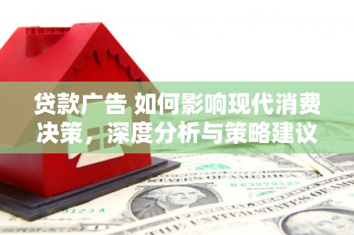 平湖贷款广告 如何影响现代消费决策，深度分析与策略建议
