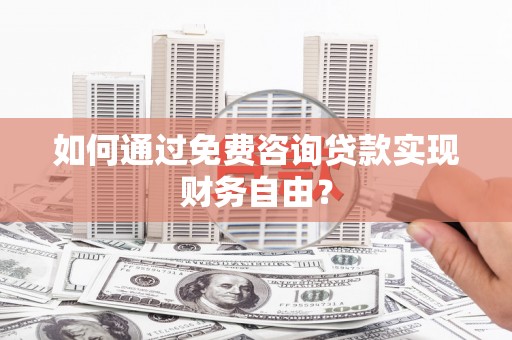 平湖如何通过免费咨询贷款实现财务自由？