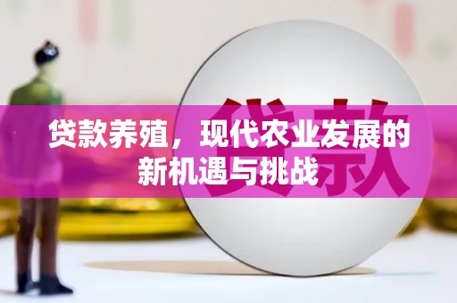平湖贷款养殖，现代农业发展的新机遇与挑战