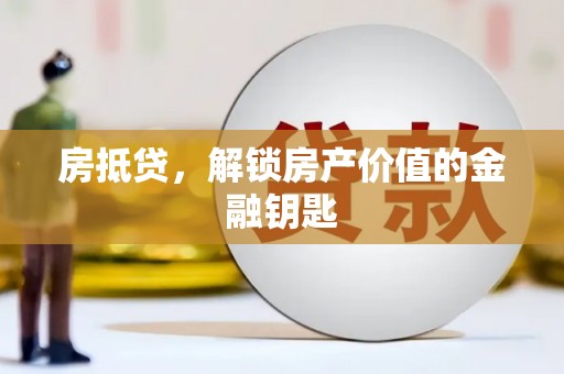 平湖房抵贷，解锁房产价值的金融钥匙