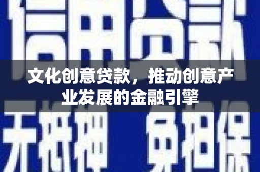 平湖文化创意贷款，推动创意产业发展的金融引擎