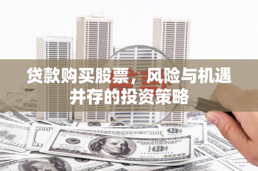 平湖贷款购买股票，风险与机遇并存的投资策略