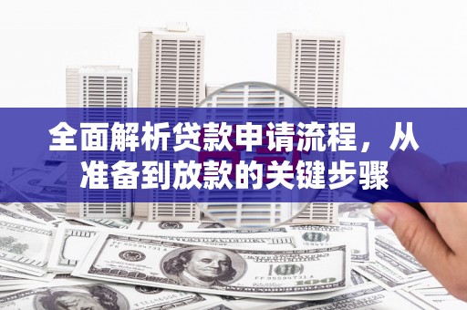 平湖全面解析贷款申请流程，从准备到放款的关键步骤