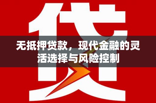 平湖无抵押贷款，现代金融的灵活选择与风险控制