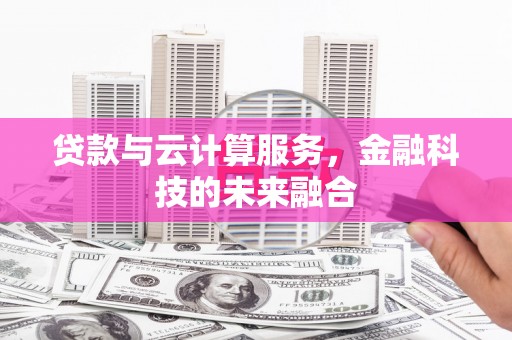 平湖贷款与云计算服务，金融科技的未来融合