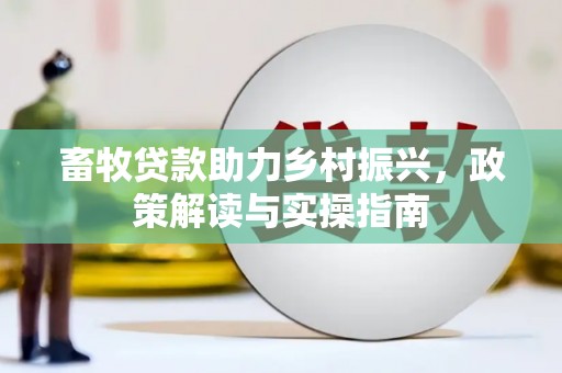 平湖畜牧贷款助力乡村振兴，政策解读与实操指南