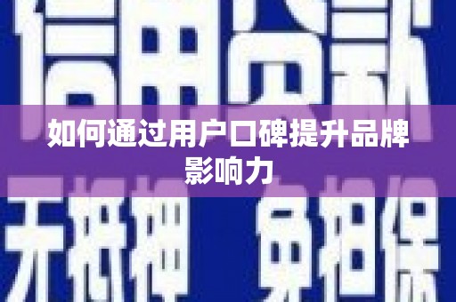 平湖如何通过用户口碑提升品牌影响力