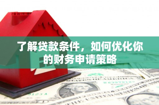 平湖了解贷款条件，如何优化你的财务申请策略