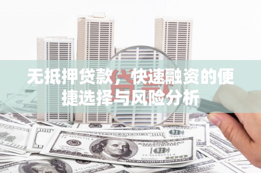 平湖无抵押贷款，快速融资的便捷选择与风险分析