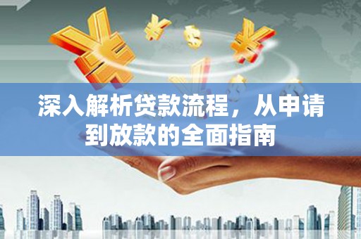 平湖深入解析贷款流程，从申请到放款的全面指南