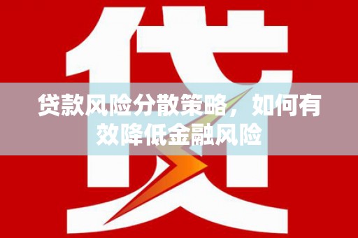 平湖贷款风险分散策略，如何有效降低金融风险