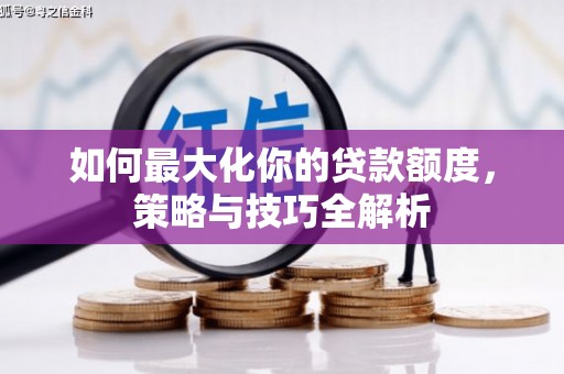 平湖如何最大化你的贷款额度，策略与技巧全解析