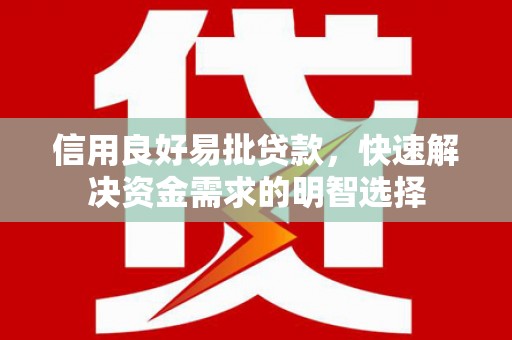 平湖信用良好易批贷款，快速解决资金需求的明智选择