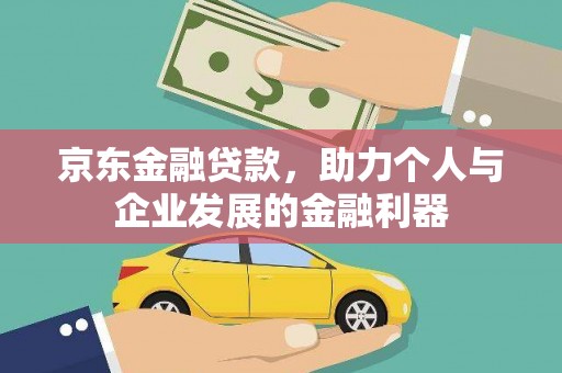 平湖京东金融贷款，助力个人与企业发展的金融利器