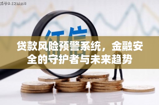 平湖贷款风险预警系统，金融安全的守护者与未来趋势