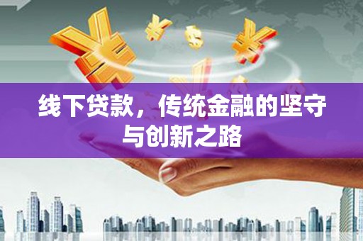 平湖线下贷款，传统金融的坚守与创新之路