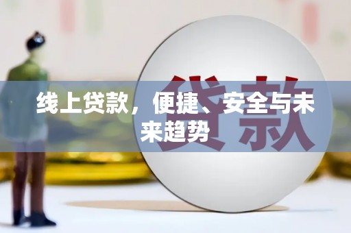 平湖线上贷款，便捷、安全与未来趋势